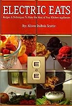 Electric Eats - Recipes & Techniques To Make The Most of Your Kitchen Appliances - Food Processor, Flash Frying, Convection & Rotisserie Ovens, Slow Cookers (Hardcover)